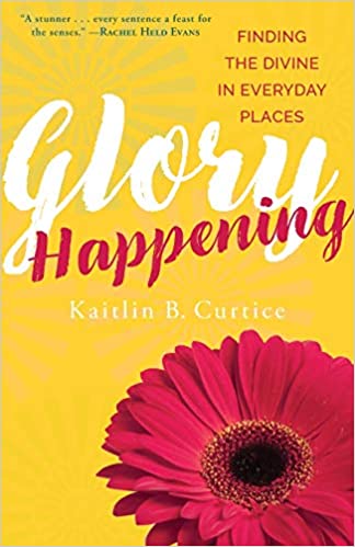Glory Happening: Finding the Divine in Everyday Places 