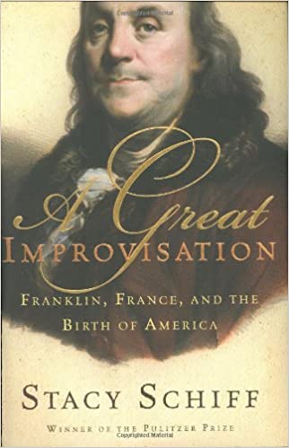 A Great Improvisation: Franklin, France, and the Birth of America 