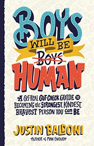 Boys Will Be Human: A Get-Real Gut-Check Guide to Becoming the Strongest, Kindest, Bravest Person You Can Be 