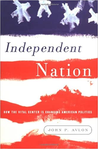 Independent Nation: How the Vital Center Is Changing American Politics 