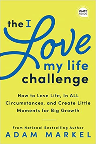 The I Love My Life Challenge: The Art & Science of Reconnecting with Your Life: A Breakthrough Guide to Spark Joy, Innovation, and Growth