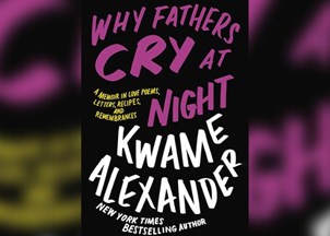<p><strong>#1 NYT bestseller Kwame Alexander’s powerful new memoir ‘Why Fathers Cry at Night’ began as a book of love poems, and became so much more </strong></p>