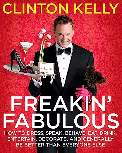 Freakin' Fabulous: How to Dress, Speak, Behave, Eat, Drink, Entertain, Decorate, and Generally Be Better than Everyone Else