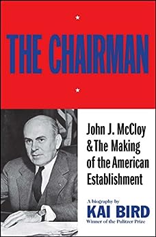 The Chairman: John J McCloy & The Making of the American Establishment: John J. McCloy & The Making of the American Establishment