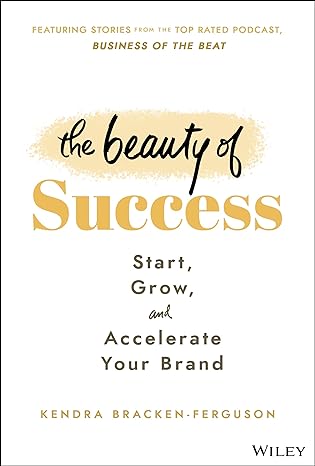 The Beauty of Success: Start, Grow, and Accelerate Your Brand 