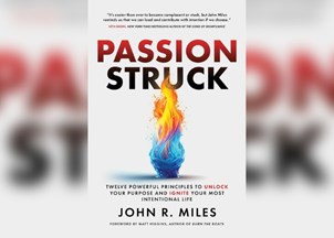 <p><strong>Former Fortune 50 senior exec John R. Miles reveals the secret to living with purpose in his debut book ‘Passion Struck’</strong></p>