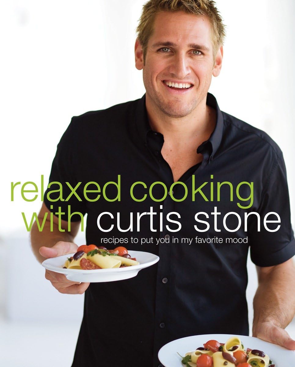  Relaxed Cooking with Curtis Stone: Recipes to Put You in My Favorite Mood