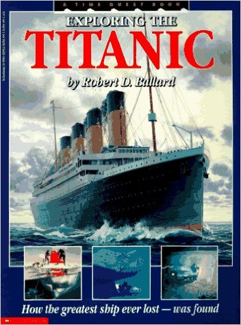 Exploring the Titanic: How the Great Ship Ever Lost- Was Found