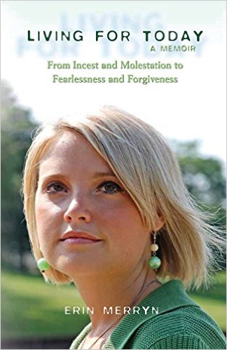 Living for Today: From Incest and Molestation to Fearlessness and Forgiveness