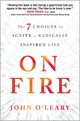 On Fire: The 7 Choices to Ignite a Radically Inspired Life