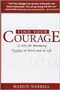 Find Your Courage: 12 Acts for Becoming Fearless at Work and in Life