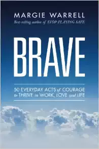 Brave: 50 Everyday Acts of Courage to Thrive in Work, Love and Life