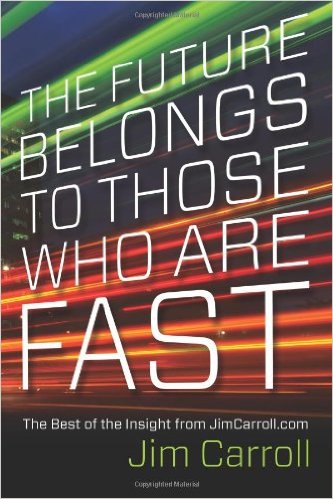 The Future Belongs to Those Who are Fast: The Best of the Insight from JimCarroll.com