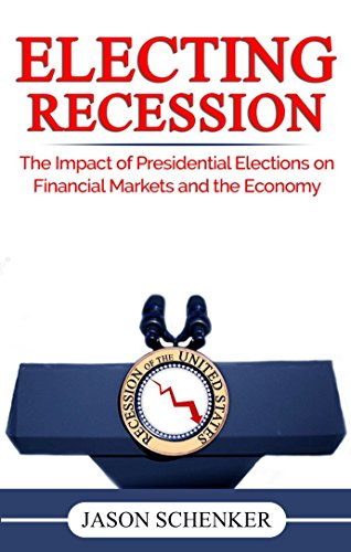 Electing Recession: The Impact of Presidential Elections on Financial Markets and the Economy