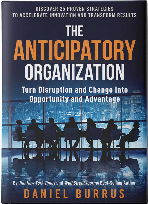 The Anticipatory Organization: Turn Disruption and Change into Opportunity and Advantage