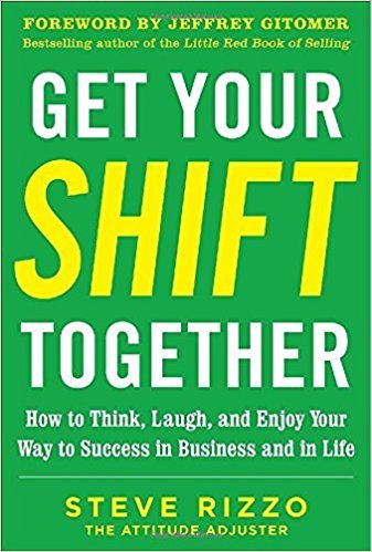 Get Your SHIFT Together: How to Think, Laugh, and Enjoy Your Way to Success in Business and in Life