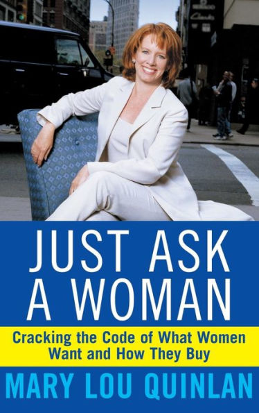 Just Ask a Woman: Cracking the Code of What Women Want and How They Buy