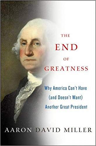The End of Greatness: Why America Can't Have (and Doesn't Want) Another Great President