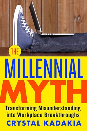 The Millennial Myth: Transforming Misunderstanding into Workplace Breakthroughs