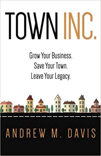 Town Inc: Grow Your Business. Save Your Town. Leave Your Legacy