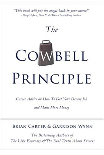 The Cowbell Principle: Career Advice On How To Get Your Dream Job And Make More Money
