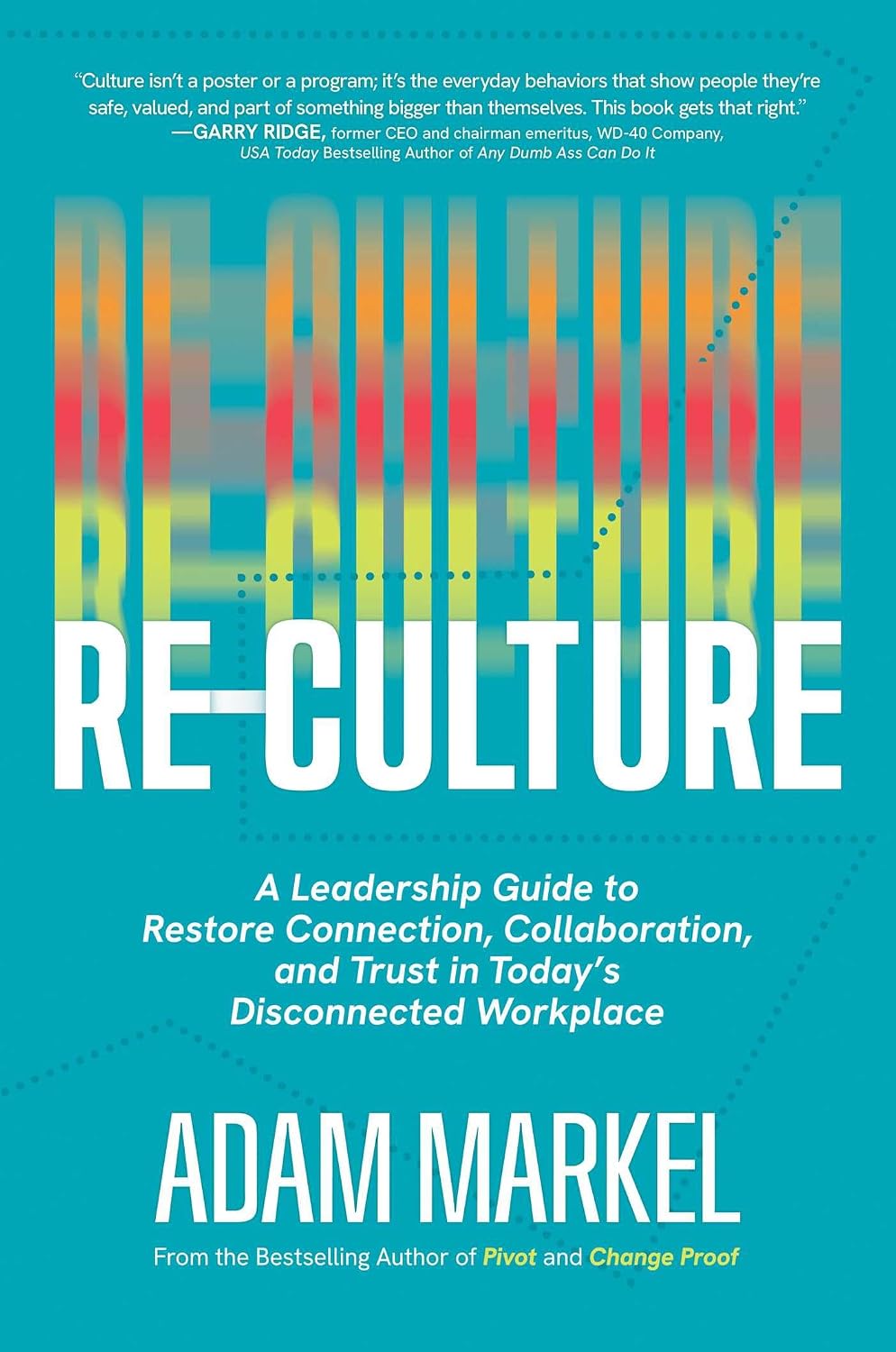Re-Culture: A Leadership Guide to Restore Connection, Collaboration, and Trust in Today's Disconnected Workplace