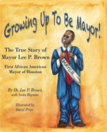 Growing Up To Be Mayor: The True Story of Mayor Lee Brown, First African American Mayor of Housto