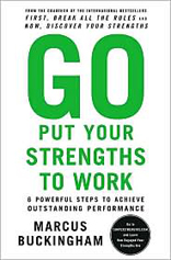 Go Put Your Strengths to Work: Six Powerful Steps to Achieve Outstanding Performance 