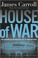 House of War: The Pentagon and the Disastrous Rise of American Power 