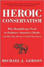Heroic Conservatism: Why Republicans Need to Embrace America's Ideals (And Why They Deserve to Fail If They Don't)