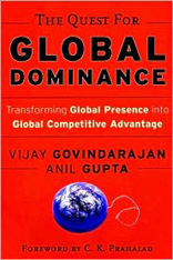 Quest for Global Dominance: Transforming Global Presence into Global Competitive Advantage 