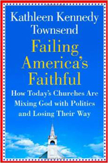 Failing America's Faithful: How Today's Churches Are Mixing God with Politics and Losing Their Way