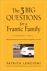 3 Big Questions for a Frantic Family: A Leadership Fable about Restoring Sanity to the Most Important Organization in Your Life