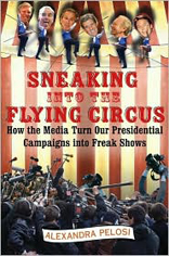 Sneaking into the Flying Circus : How the Media Turns Our Presidential Campaigns into Freak Shows