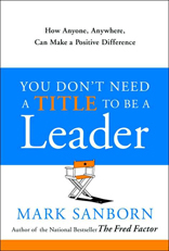 You Don't Need a Title To Be a Leader: How Anyone, Anywhere, Can Make a Positive Difference 