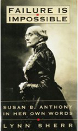 Failure Is Impossible: Susan B. Anthony in Her Own Words 