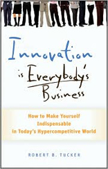 Innovation is Everybody's Business: How to Make Yourself Indispensable in Today's Hypercompetitive World 