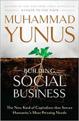 Building Social Business: The New Kind of Capitalism That Serves Humanity's Most Pressing Needs 