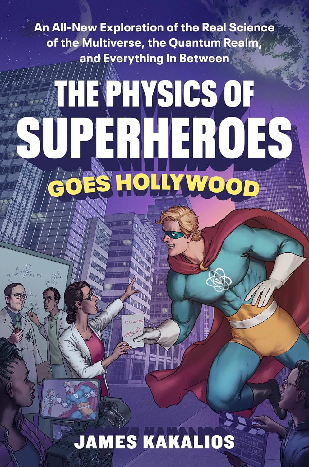 The Physics of Superheroes Goes Hollywood: An All-New Exploration of the Real Science of the Multiverse, the Quantum Realm,and Everything In Between