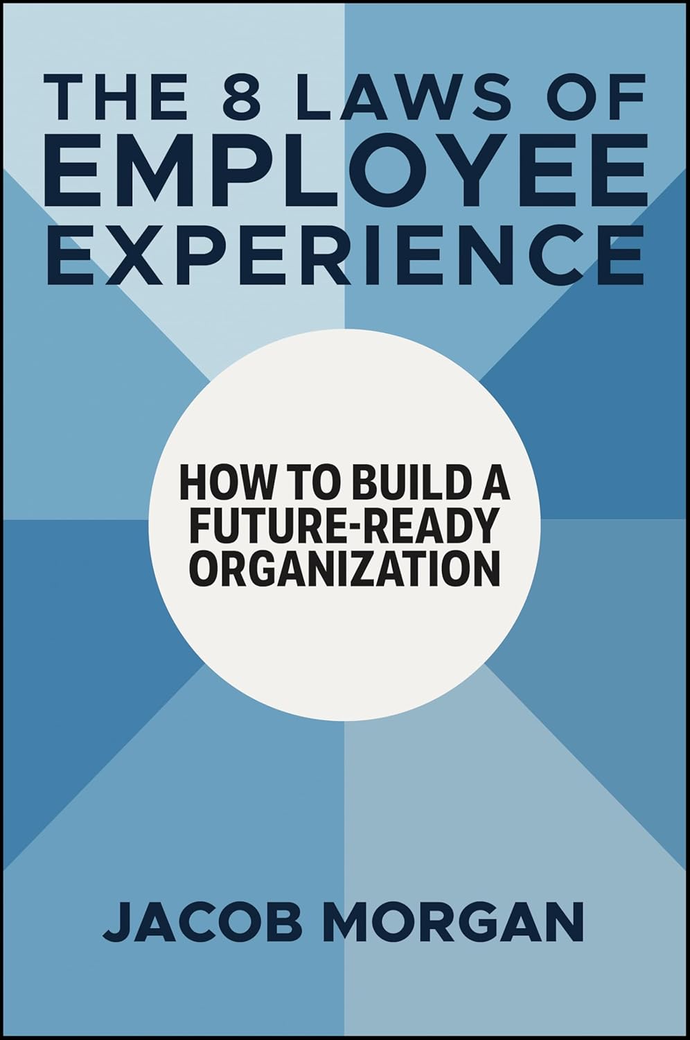 The 8 Laws of Employee Experience: How to Build a Future-Ready Organization